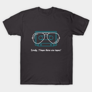 Lordy, I hope there are tapes! T-Shirt